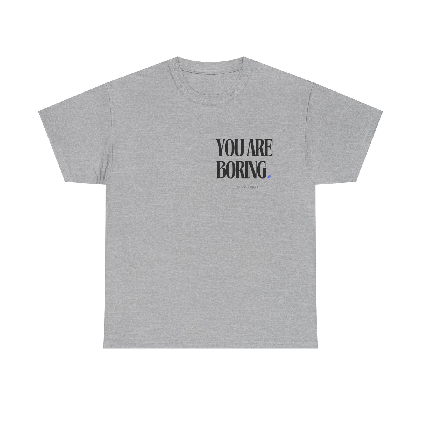 YOU ARE BORING Unisex Heavy Cotton Tee