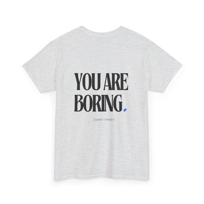 YOU ARE BORING Unisex Heavy Cotton Tee