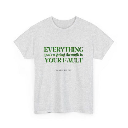 EVERYTHING IS YOUR FAULT Unisex Heavy Cotton Tee