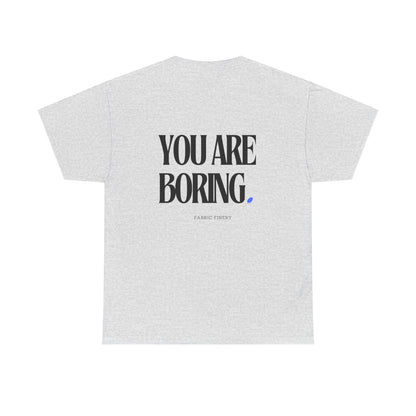 YOU ARE BORING Unisex Heavy Cotton Tee