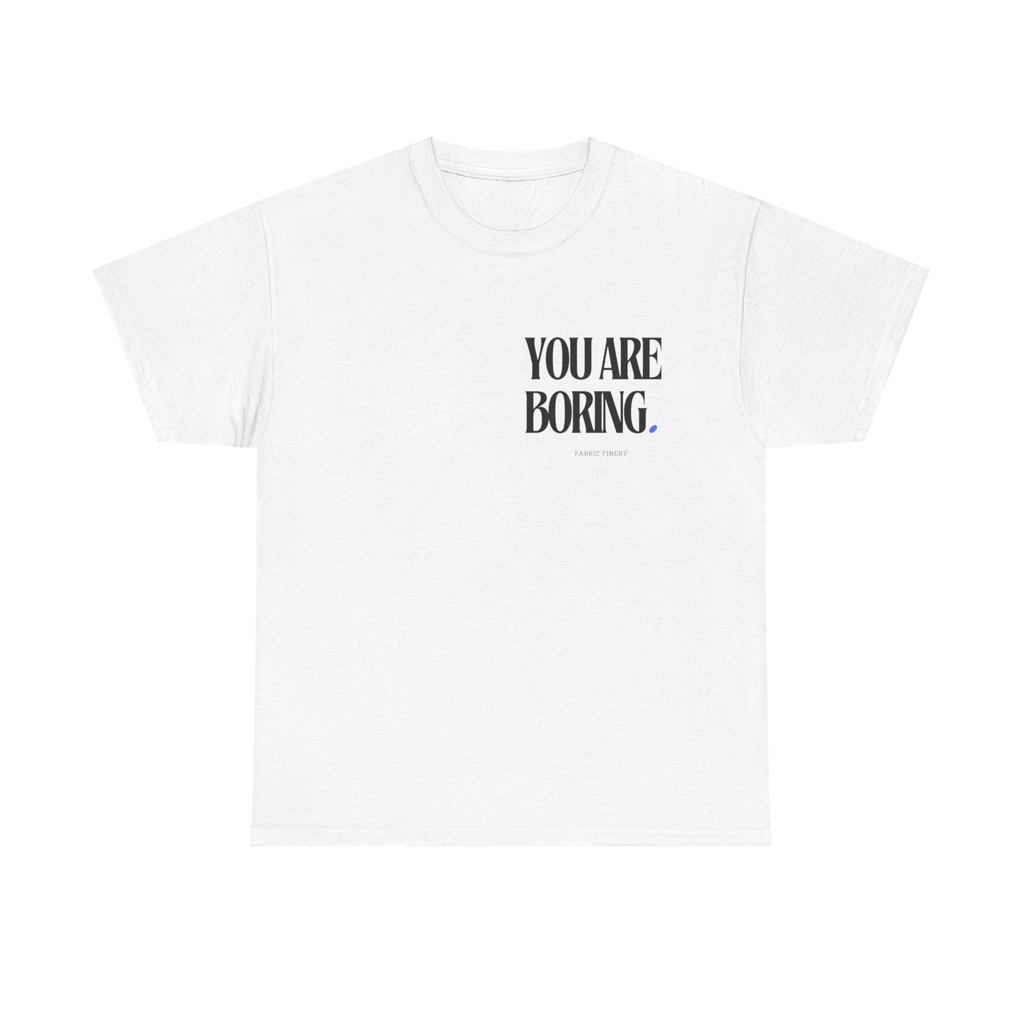 YOU ARE BORING Unisex Heavy Cotton Tee