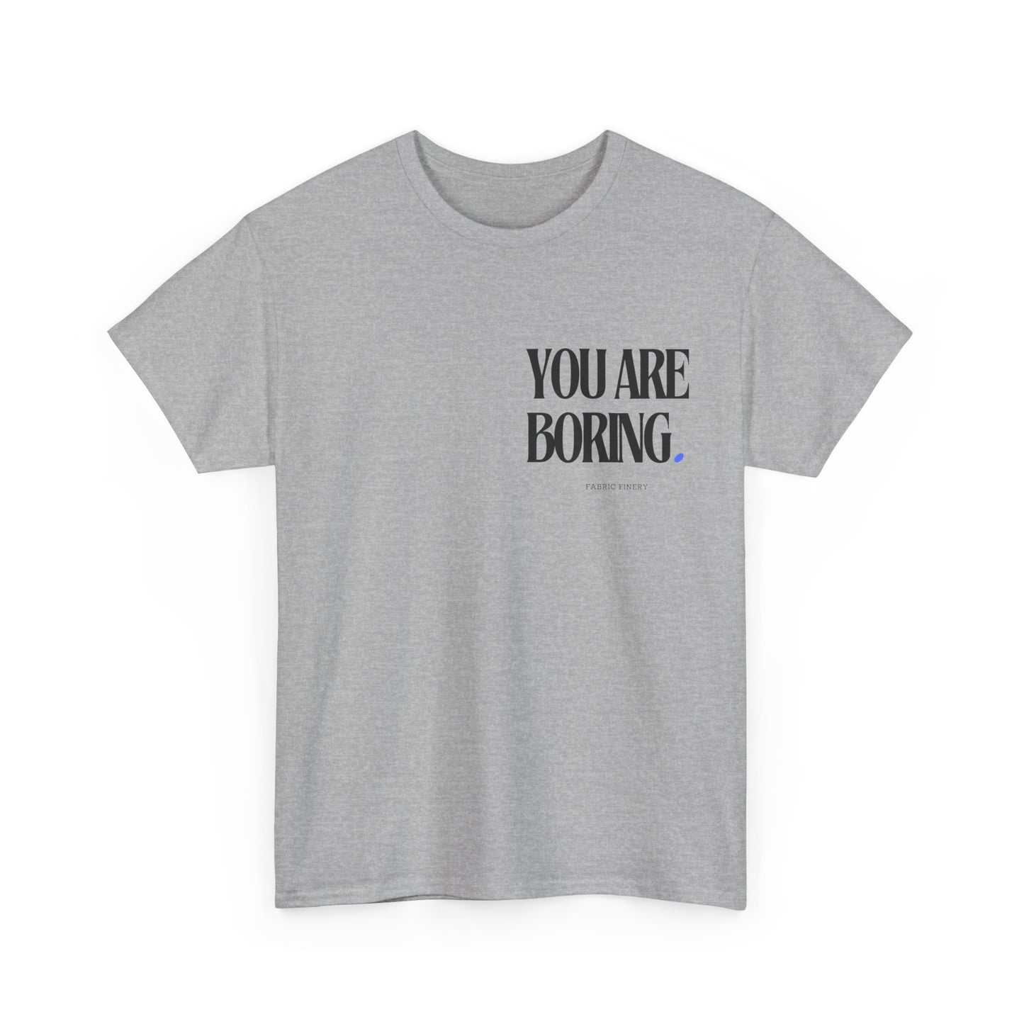 YOU ARE BORING Unisex Heavy Cotton Tee