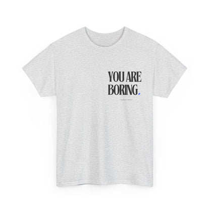 YOU ARE BORING Unisex Heavy Cotton Tee